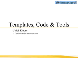 Templates, Code & Tools Ulrich Krause   02. – 04.03.2009, Maritim Hotel, Gelsenkirchen 