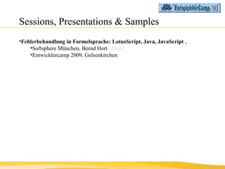 Sessions, Presentations & Samples <ul><li>Fehlerbehandlung in Formelsprache: LotusScript, Java, JavaScript  ,  </li></ul><...