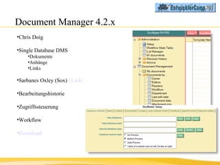 Document Manager 4.2.x <ul><li>Chris Doig </li></ul><ul><li>Single Database DMS </li></ul><ul><ul><li>Dokumente </li></ul>...