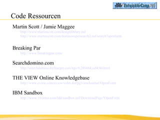 Code Ressourcen <ul><li>Martin Scott / Jamie Maggee </li></ul><ul><ul><li>http://www.martinscott.com/designlibrary.nsf  </...
