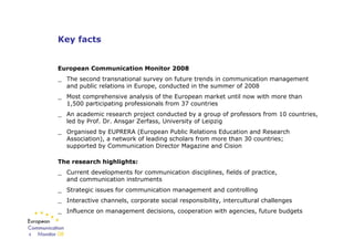 Key facts


    European Communication Monitor 2008
    _ The second transnational survey on future trends in communicatio...