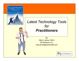 Latest Technology Tools
          for
     Practitioners
                  By
         Mark J James, CEcD
           ED Solutions, Inc.
     mark.james@solutionsED.com




                                  1
 