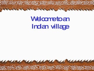 Welcome to an Indian  village 