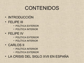 CONTENIDOS <ul><li>INTRODUCCIÓN </li></ul><ul><li>FELIPE III </li></ul><ul><ul><ul><li>POLÍTICA EXTERIOR </li></ul></ul></...