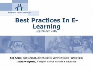 Best Practices In E-Learning September 2007 Eva Ayers , Web Analyst, Information & Communication Technologies Debra Wingfield , Manager, Clinical Practice & Education 