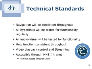 Technical Standards <ul><li>Navigation will be consistent throughout </li></ul><ul><li>All hyperlinks will be tested for f...