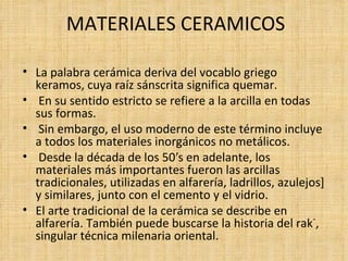 MATERIALES CERAMICOS ,[object Object],[object Object],[object Object],[object Object],[object Object]