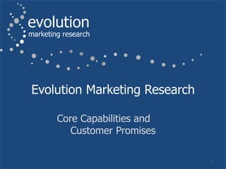 Evolution Marketing Research Core Capabilities and  Customer Promises 