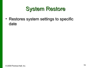 System Restore Restores system settings to specific date © 2009   Prentice-Hall, Inc. 