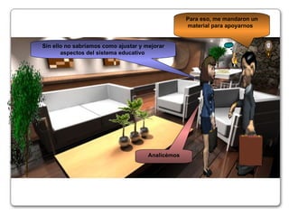 Sin ello no sabríamos como ajustar y mejorar aspectos del sistema educativo  Para eso, me mandaron un material para apoyarnos  Analicémos @~€ 