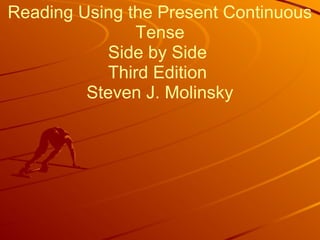 Reading Using the Present Continuous
Tense
Side by Side
Third Edition
Steven J. Molinsky