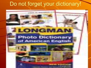 Do not forget your dictionary!