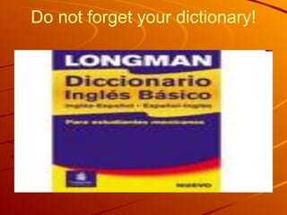 Do not forget your dictionary!