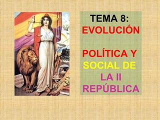 TEMA 8:  EVOLUCIÓN  POLÍTICA Y   SOCIAL DE   LA II REPÚBLICA   