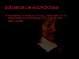SISTEMAS DE ECUACIONES COMO EJEMPLO VEREMOS UN VIDEO DEMOSTRATIVO DE RESOLUCIÓN DE SISTEMAS DE ECUACIONES POR SUSTITUCION: 