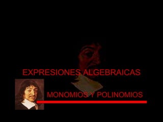 EXPRESIONES ALGEBRAICAS MONOMIOS Y POLINOMIOS 