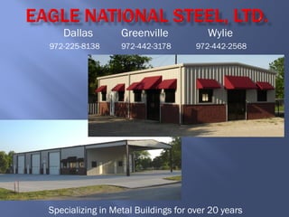 Dallas         Greenville            Wylie
972-225-8138      972-442-3178       972-442-2568




Specializing in Metal Buildings for over 20 years
 
