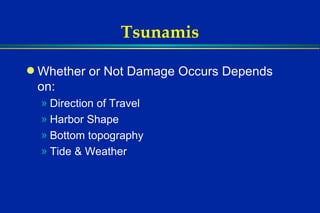 Tsunamis Whether or Not Damage Occurs Depends on:  Direction of Travel  Harbor Shape  Bottom topography Tide & Weather 