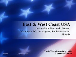 Nicole Vermolen (cohort 1990), Placement Mentor East & West Coast USA Internships in New York, Boston,  Washington DC, Los Angeles, San Francisco and Phoenix 06/06/09 Nicole Vermolen  