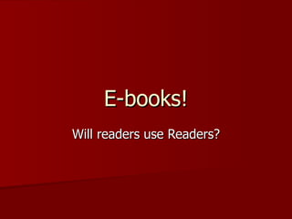 E-books! Will readers use Readers? 