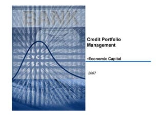 Credit Portfolio
Management

-Economic Capital


2007
 