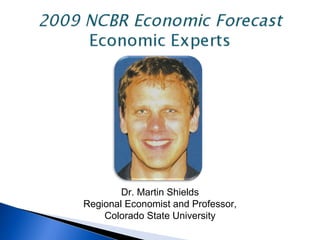 Dr. Martin Shields Regional Economist and Professor, Colorado State University 