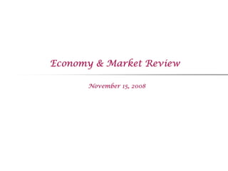 Economy & Market Review

      November 15, 2008
 