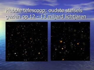 Hubble telescoop: oudste stelsels gezien op 12 - 13 miljard lichtjaren 