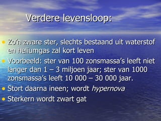 Verdere levensloop: Zo’n zware ster, slechts bestaand uit waterstof en heliumgas zal kort leven Voorbeeld: ster van 100 zonsmassa’s leeft niet langer dan 1 – 3 miljoen jaar; ster van 1000 zonsmassa’s leeft 10 000 – 30 000 jaar.  Stort daarna ineen; wordt  hypernova Sterkern wordt zwart gat 