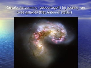 Massale stervorming (geboortegolf) bij botsing van    twee galaxies (Het Antenne stelsel)   
