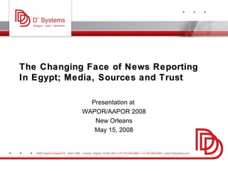 The Changing Face of News Reporting In Egypt; Media, Sources and Trust Presentation at  WAPOR/AAPOR 2008 New Orleans May 15, 2008 