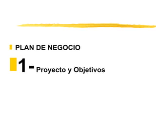 PLAN DE NEGOCIO 1-  Proyecto y Objetivos 