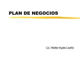 PLAN DE NEGOCIOS Lic. Walter Ayala Leaño 