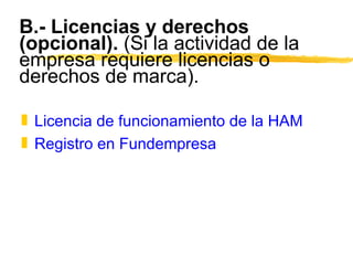 B.- Licencias y derechos (opcional).  (Si la actividad de la empresa requiere licencias o derechos de marca). ,[object Object],[object Object]