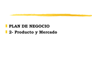<ul><li>PLAN DE NEGOCIO </li></ul><ul><li>2- Producto y Mercado </li></ul>