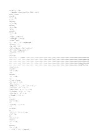 q{…«…¡s[##e~
(I…moGh#ÿo>ml#åo…Ïß,;Êß8ÿ?E#…ï
endstream
endobj
96 0 obj
5238
endobj
97 0 obj
endobj
98 0 obj
5238
endobj
99 0 obj
<<
/Type /XObject
/Subtype /Image
/Name /Ma6
/Filter [ /FlateDecode ]
/Width 720
/Height 540
/ColorSpace /DeviceGray
/BitsPerComponent 8
/Length 100 0 R
>>
stream
xÚíÁ#####… ÿ«mH@################################################################
################################################################################
################################################################################
################################################################################
########################################################################À¯#d…)è
endstream
endobj
100 0 obj
399
endobj
101 0 obj
<<
/Type /Page
/Parent 2 0 R
/Resources <<
/XObject << /Im7 106 0 R >>
/ProcSet 104 0 R >>
/MediaBox [0 0 720 540]
/CropBox [0 0 720 540]
/Contents 102 0 R
/Thumb 109 0 R
>>
endobj
102 0 obj
<<
/Length 103 0 R
>>
stream
q
720 0 0 540 0 0 cm
/Im7 Do
Q
endstream
endobj
103 0 obj
31
endobj
104 0 obj
[ /PDF /Text /ImageC ]
 