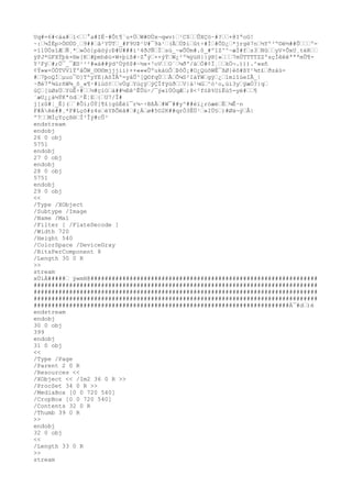 Uq#=6#<áa#œ1<œœ°a#IË~#Ôt¶`u+ÖœW#©Ùx¬qwv)œ¹C$œœÛXÇö~#?œœ+@IªoG!
~:œ¼ÍÉp>Ó©ÙD¸œ9##œâ²YÜTœ_#F9UÞ¹U#¯9ä¹œ(ÃœÚÞiœût÷#Ìœ#ÕD¿œ*jrgë7nœ½Yº³º©ë½##Ûœœœº=
=11ÙÓsîÆœÑ¸*œ»Óò{pãöý:Ð#U###í¹4ðJÑœÏœsù_~wÕÚm#.ô_#º1Z^^~æÌ#fœs3œNûœœyV×ÕxU¸téRœœ
ÿPJ*GFXÝþk×®e[Kœ#þmhêü×W+þìß#~Z°ýœ××ýÝœW¿²º¾ÿúH}}ý®]»œœœ7mÚTTTTZZºsçÎêêêªªªmÛ¶-
Y³Fýœ#;Ö¯_¯ÆS¹²²#«á##ÿd^Úÿõ$#~½x×³oVœœO´œ¼ð'/äœÖ#¢Ï¸œœkÖ¬.))).^»xñ
¢Ý»w×ÖÖTVVlÝºåÕW_©©©mjjjii)++«««ÛºukàüÔœÞôÕ¡#O¿QùõWË¯ßØ}èô#ßY¹¾±£œðzáú-
#œ7þoQÍœµuo¯©]TºyYE}AõÎÂº=yåÛ^[Q©fqÙœœÅœÔ¼S²IáÝWœgÿœ¿œ1mlîúeIÃ_|
·ðé7ª¾úrñW¾_ô_«¶·#ïùö¢œœvÙgœYúçÿœÿÇÏfÿüðœœV|á¹¼Gœ^ò¹o,úì3yœÿæÒ?}qœ
úÇœ[úØsÙœYüÊ÷#œœ½#çíOœá##½Eê^ÊÛü÷/¯ý«ïÚÓqÆœ;8<²fóÞ%UïËù5-yë#œœ¶
´æU¿¿à½ÝKªödœ²Ê¦Eœ{œU7/Î#
j[zû#¦_É}(œ¨#Ôí;ÒÝ[¶£}gûÉél¯r¼·÷BßÅœ#W¯##y^##èï¿róæèœËœ¼Ê·n
F#Áêë##¸*F#Lçô#z4sœèYßÕëã#œ#¿Áœø#5O2K##qrÒ3ÊÜ¹œ»IÙ§œ)#Øä¬ÿœÅ|
º7œœMÌçYççß®œÏ³Îÿ#cÛ³
endstream
endobj
26 0 obj
5751
endobj
27 0 obj
endobj
28 0 obj
5751
endobj
29 0 obj
<<
/Type /XObject
/Subtype /Image
/Name /Ma1
/Filter [ /FlateDecode ]
/Width 720
/Height 540
/ColorSpace /DeviceGray
/BitsPerComponent 8
/Length 30 0 R
>>
stream
xÚíÁ#####œ ÿ«mH@################################################################
################################################################################
################################################################################
################################################################################
########################################################################À¯#dœ)è
endstream
endobj
30 0 obj
399
endobj
31 0 obj
<<
/Type /Page
/Parent 2 0 R
/Resources <<
/XObject << /Im2 36 0 R >>
/ProcSet 34 0 R >>
/MediaBox [0 0 720 540]
/CropBox [0 0 720 540]
/Contents 32 0 R
/Thumb 39 0 R
>>
endobj
32 0 obj
<<
/Length 33 0 R
>>
stream
 