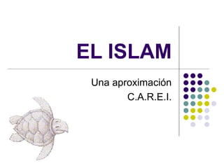 EL ISLAM Una aproximación C.A.R.E.I. 