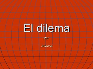 El dilema Por  Ailama 