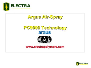 Argus Air-SprayArgus Air-Spray
PC9000 TechnologyPC9000 Technology
www.electrapolymers.comwww.electrapolymers.com
 