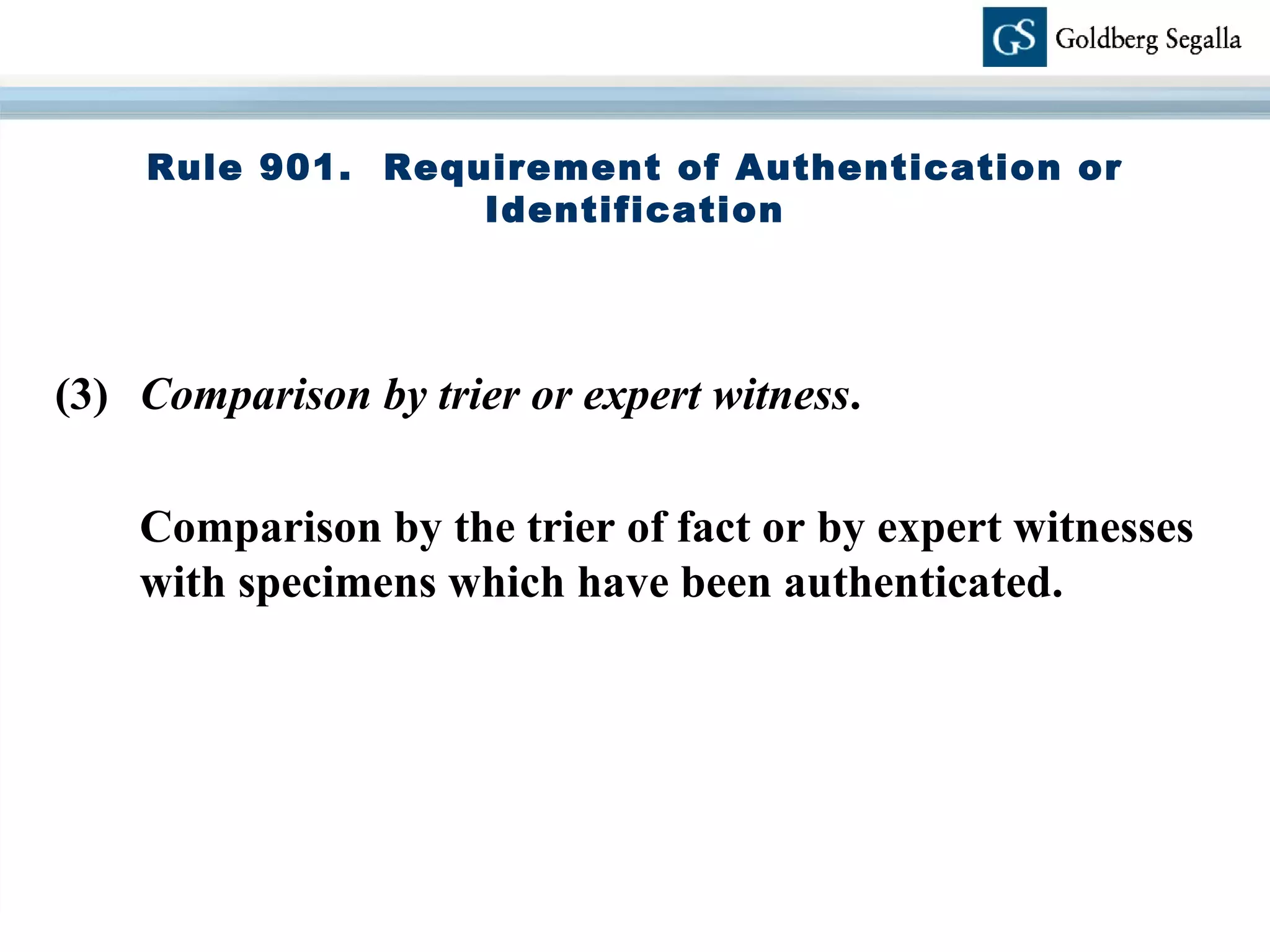 Rule 901.  Requirement of Authentication or Identification (3) Comparison by trier or expert witness . Comparison by the trier of fact or by expert witnesses with specimens which have been authenticated. 