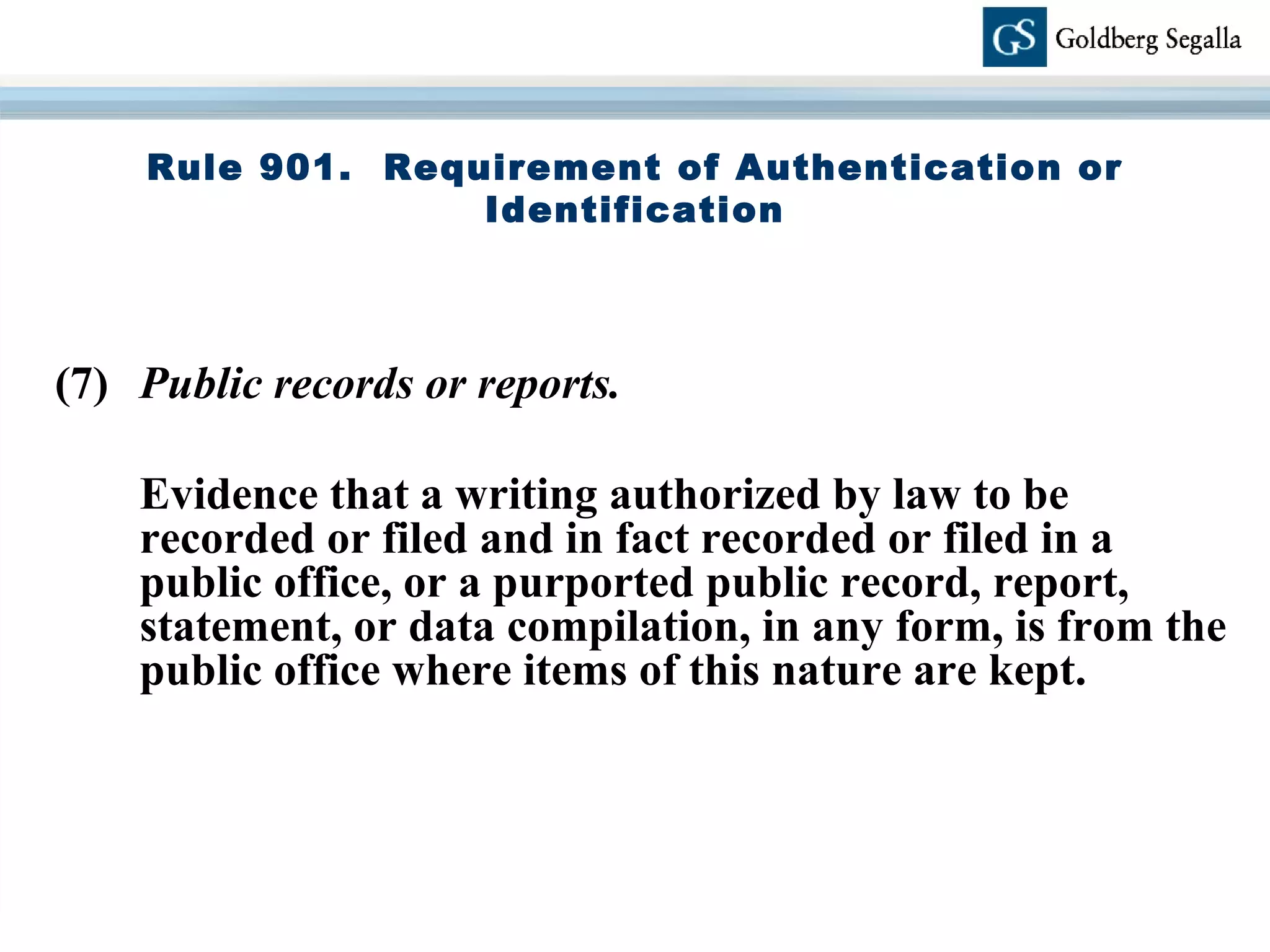 Rule 901.  Requirement of Authentication or Identification (7)  Public records or reports. Evidence that a writing authorized by law to be recorded or filed and in fact recorded or filed in a public office, or a purported public record, report, statement, or data compilation, in any form, is from the public office where items of this nature are kept. 