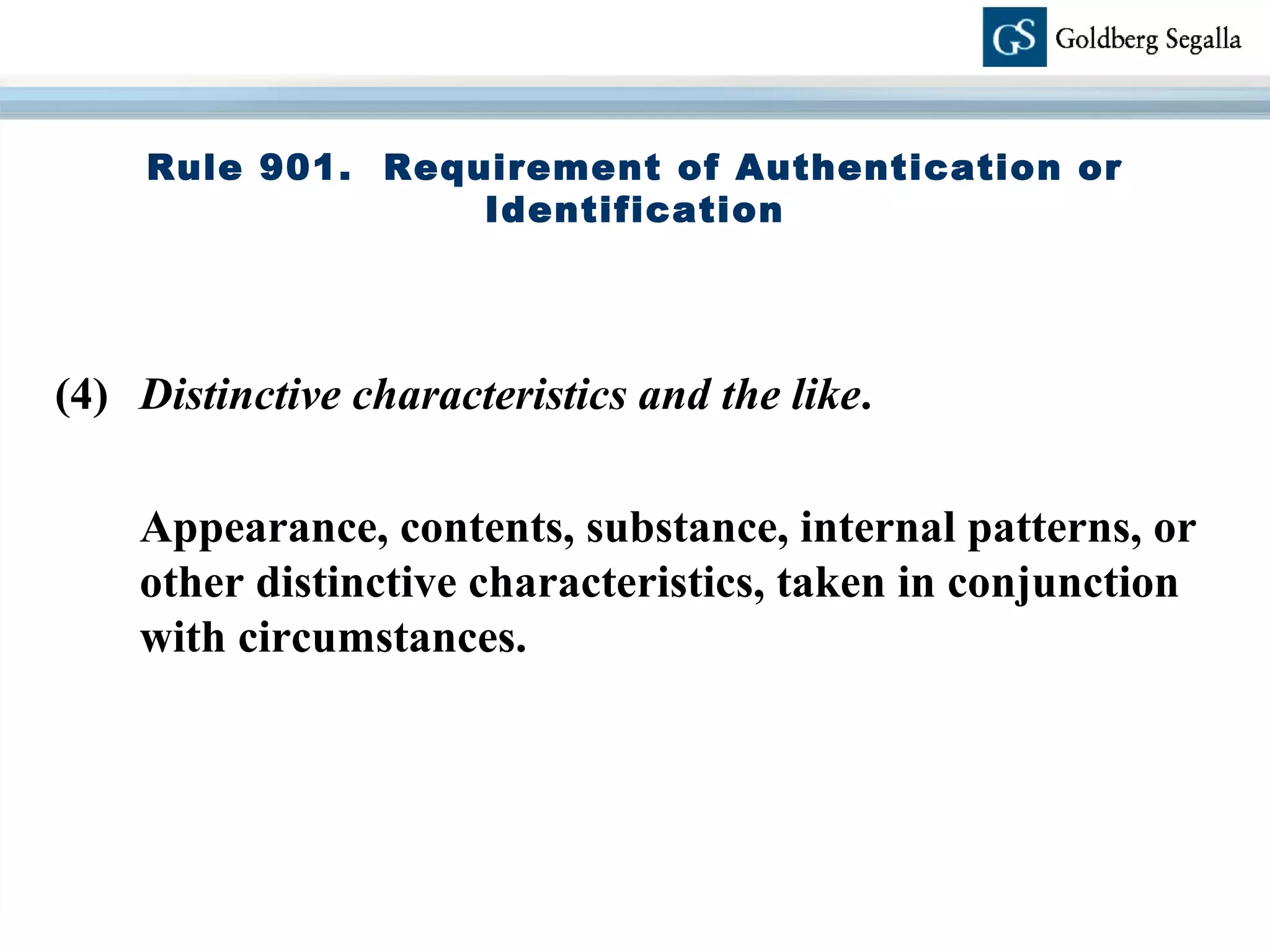 Rule 901.  Requirement of Authentication or Identification (4)  Distinctive characteristics and the like .  Appearance, contents, substance, internal patterns, or other distinctive characteristics, taken in conjunction with circumstances. 