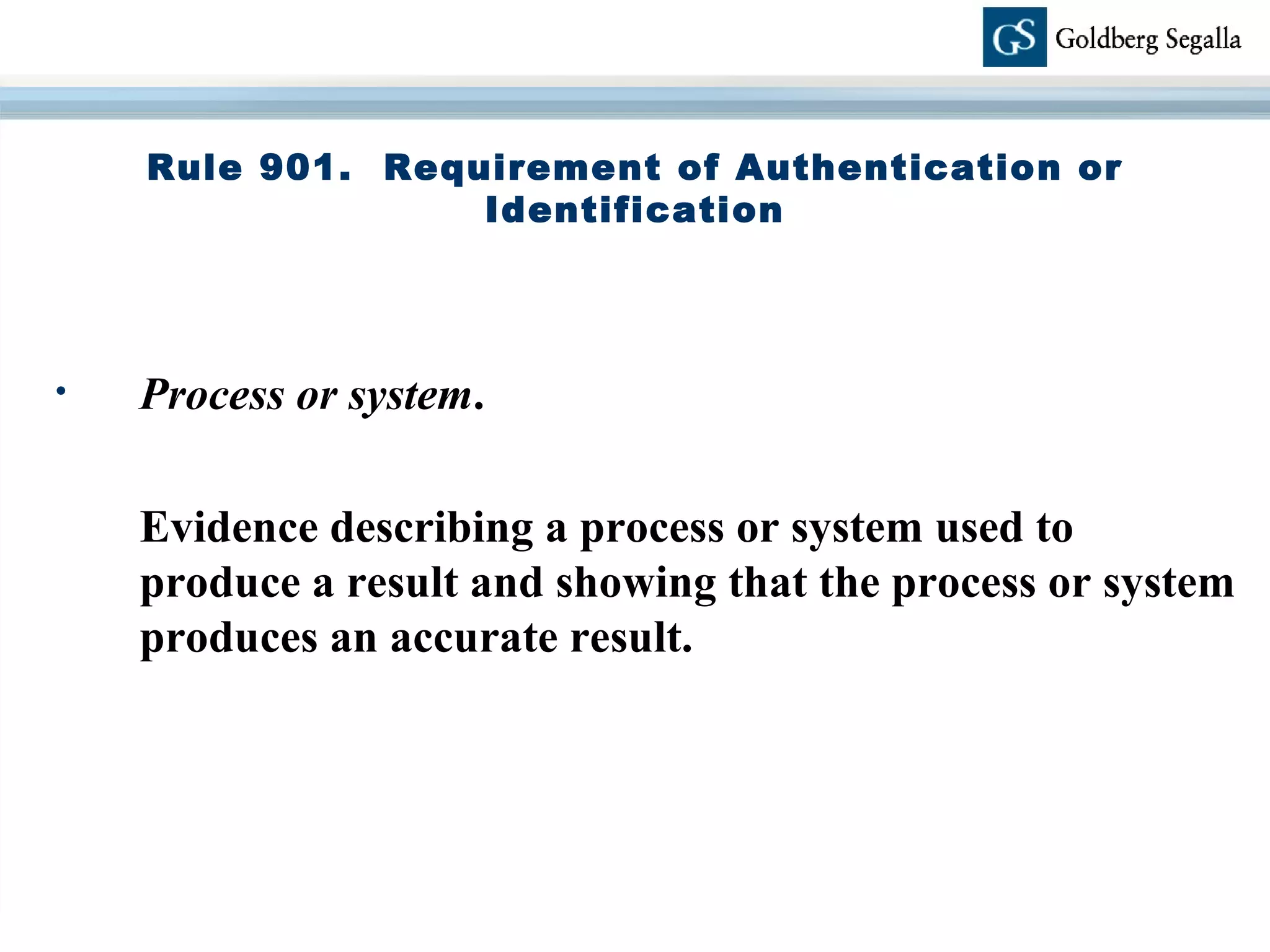 Rule 901.  Requirement of Authentication or Identification Process or system .  Evidence describing a process or system used to produce a result and showing that the process or system produces an accurate result. 