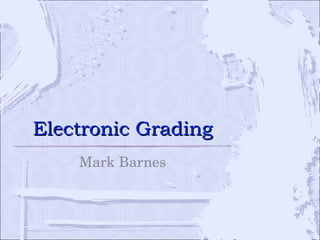 Electronic Grading Mark Barnes 