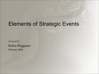 Elements of Strategic Events Created by Robin Wagganer February 2009 