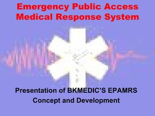 Emergency Public Access Medical Response System Presentation of BKMEDIC’S EPAMRS Concept and Development 