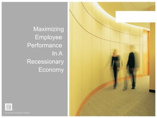 Maximizing Employee  Performance  In A  Recessionary Economy 