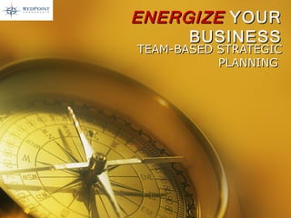 ENERGIZE   YOUR BUSINESS TEAM-BASED STRATEGIC PLANNING   