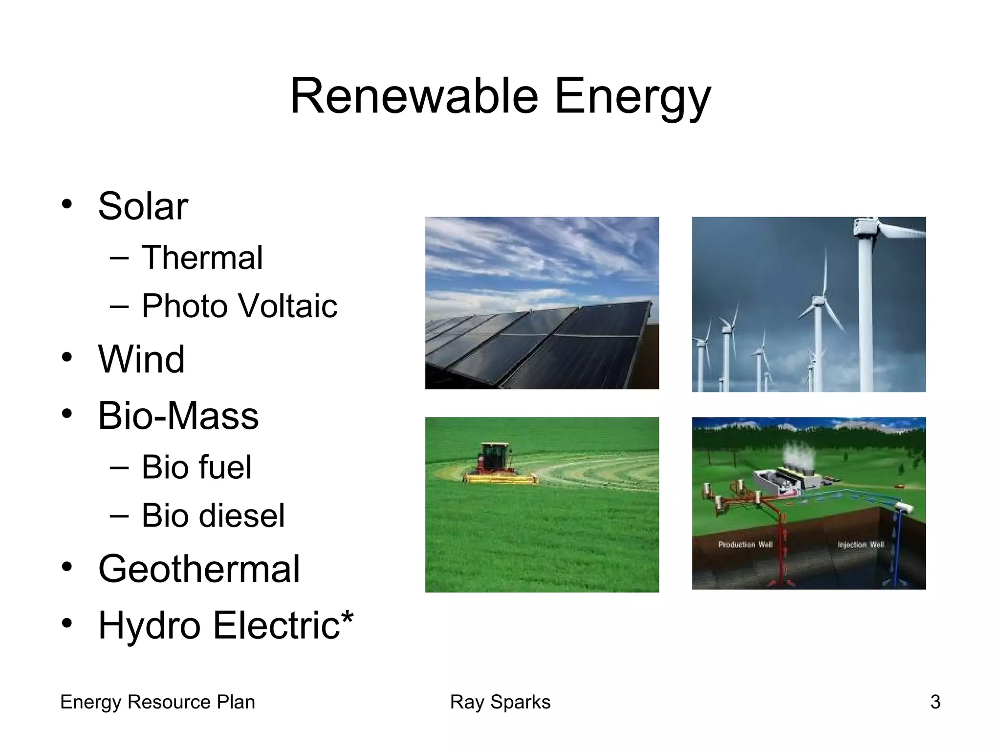 Renewable Energy Solar Thermal Photo Voltaic Wind Bio-Mass Bio fuel Bio diesel Geothermal Hydro Electric* 